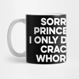 Sorry Princess I Only Date Crackwhores Mug